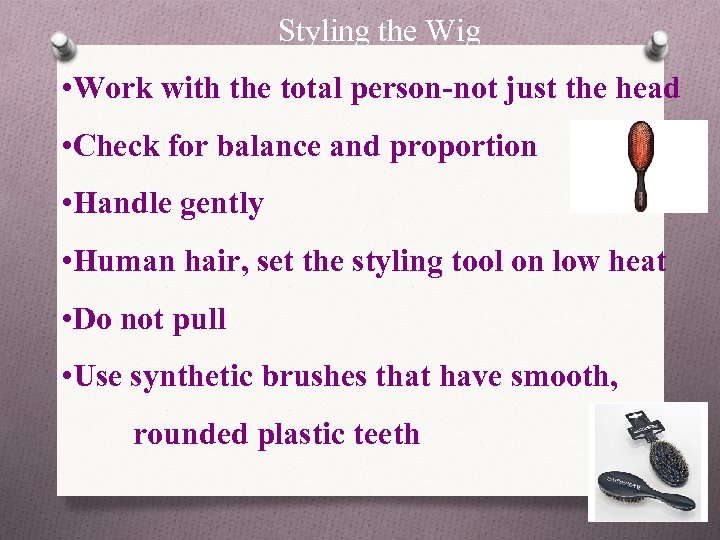 Styling the Wig • Work with the total person-not just the head • Check