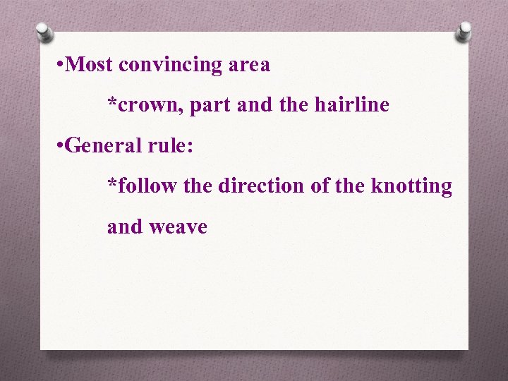  • Most convincing area *crown, part and the hairline • General rule: *follow