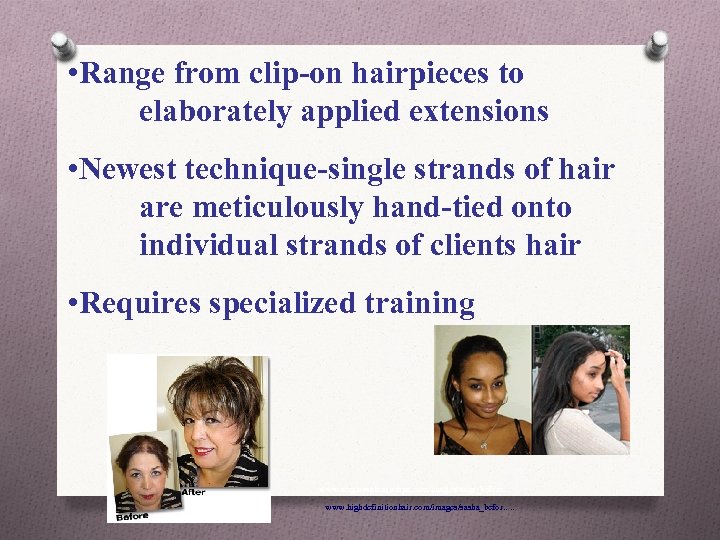  • Range from clip-on hairpieces to elaborately applied extensions • Newest technique-single strands