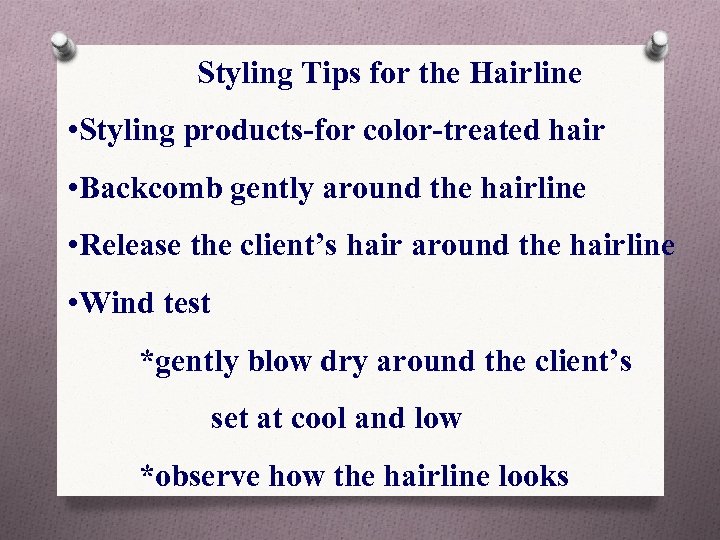 Styling Tips for the Hairline • Styling products-for color-treated hair • Backcomb gently around