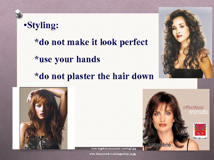  • Styling: *do not make it look perfect *use your hands *do not