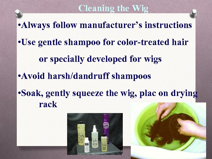 Cleaning the Wig • Always follow manufacturer’s instructions • Use gentle shampoo for color-treated