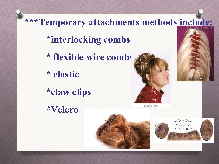 ***Temporary attachments methods include: *interlocking combs * flexible wire combs * elastic *claw clips