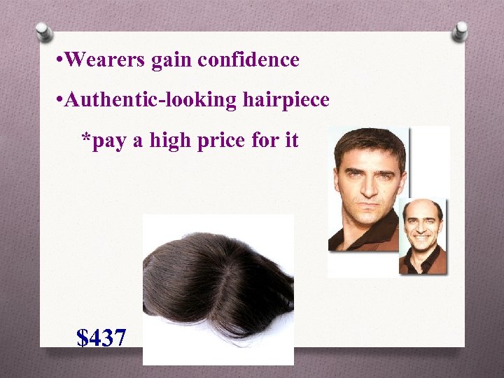  • Wearers gain confidence • Authentic-looking hairpiece *pay a high price for it