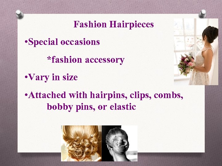 Fashion Hairpieces • Special occasions *fashion accessory • Vary in size • Attached with
