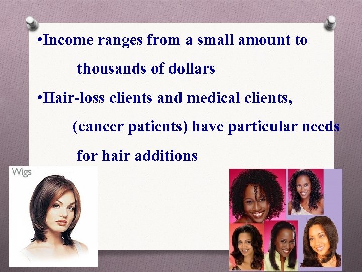  • Income ranges from a small amount to thousands of dollars • Hair-loss