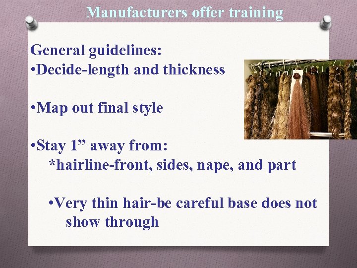 Manufacturers offer training General guidelines: • Decide-length and thickness • Map out final style