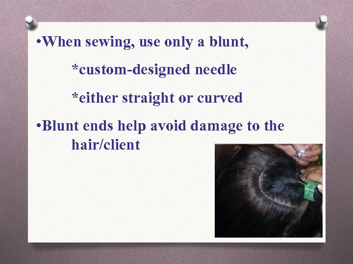  • When sewing, use only a blunt, *custom-designed needle *either straight or curved