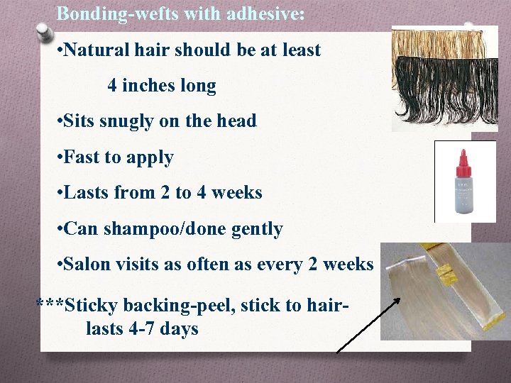 Bonding-wefts with adhesive: • Natural hair should be at least 4 inches long •