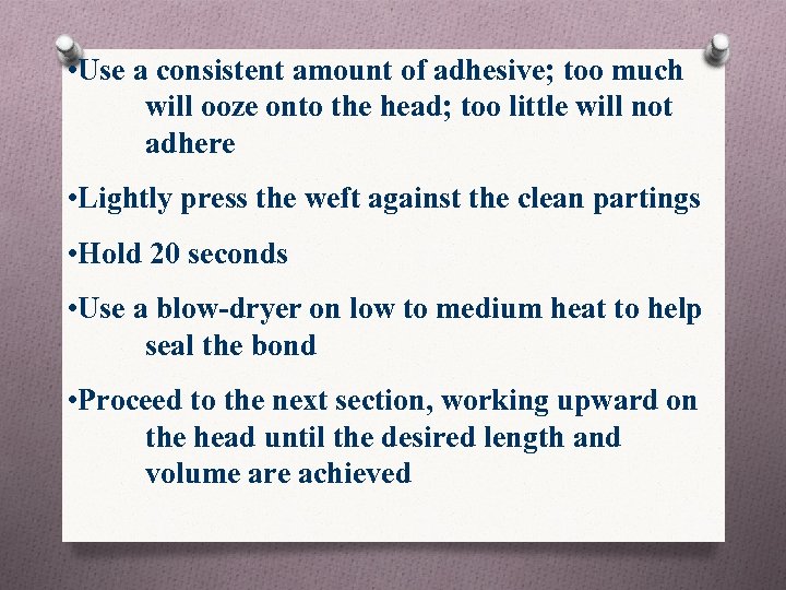  • Use a consistent amount of adhesive; too much will ooze onto the