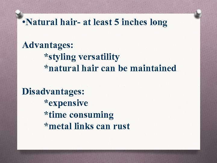  • Natural hair- at least 5 inches long Advantages: *styling versatility *natural hair