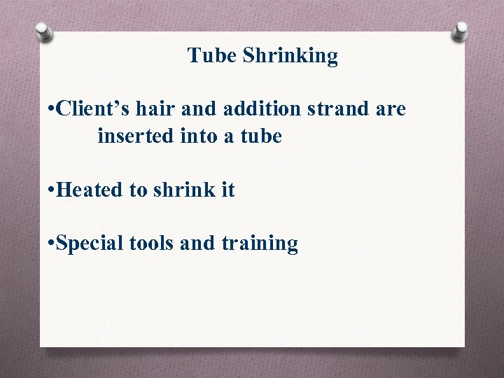 Tube Shrinking • Client’s hair and addition strand are inserted into a tube •