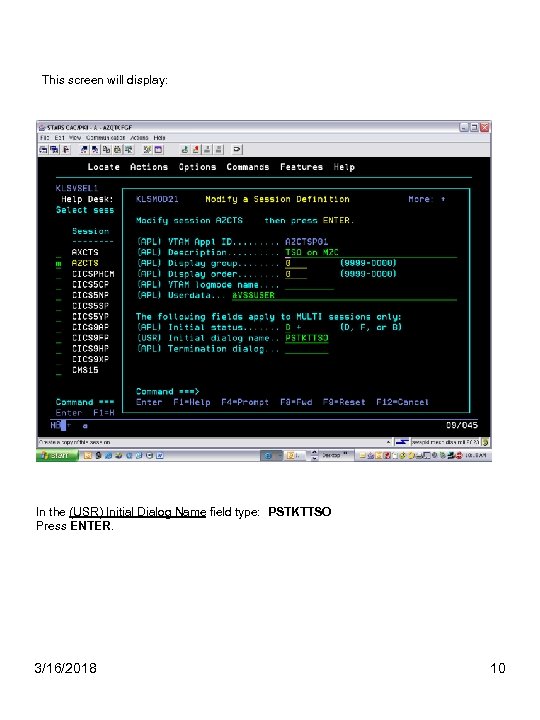 This screen will display: In the (USR) Initial Dialog Name field type: PSTKTTSO Press