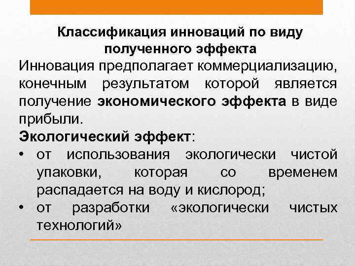 Классификация инноваций по виду полученного эффекта Инновация предполагает коммерциализацию, конечным результатом которой является получение