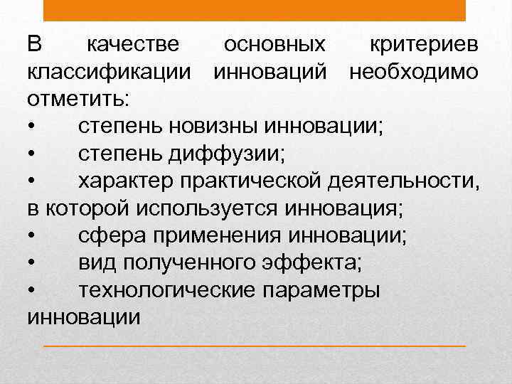 В качестве основных критериев классификации инноваций необходимо отметить: • степень новизны инновации; • степень