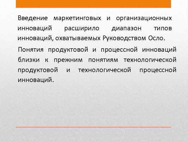 Введение маркетинговых и организационных инноваций расширило диапазон типов инноваций, охватываемых Руководством Осло. Понятия продуктовой