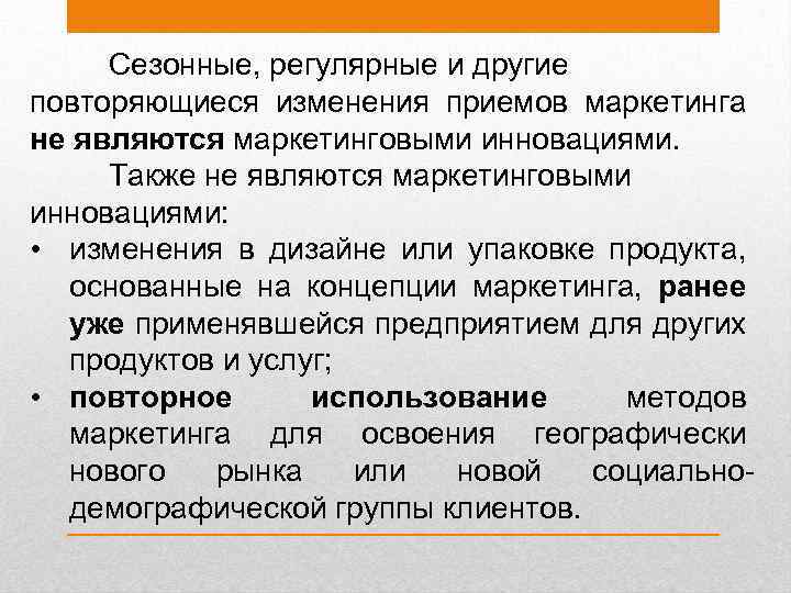 Сезонные, регулярные и другие повторяющиеся изменения приемов маркетинга не являются маркетинговыми инновациями. Также не