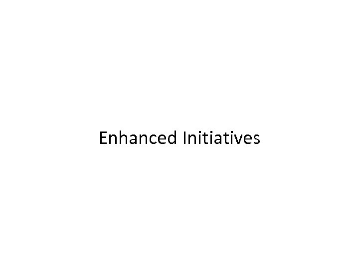 Enhanced Initiatives 