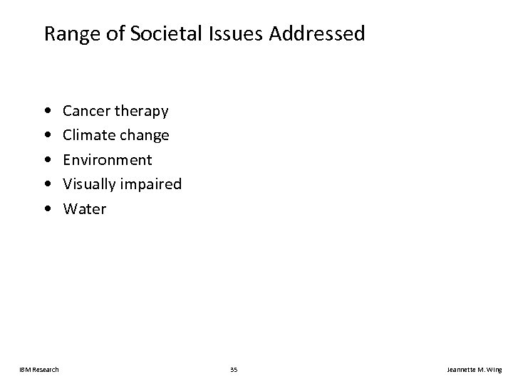 Range of Societal Issues Addressed • • • IBM Research Cancer therapy Climate change