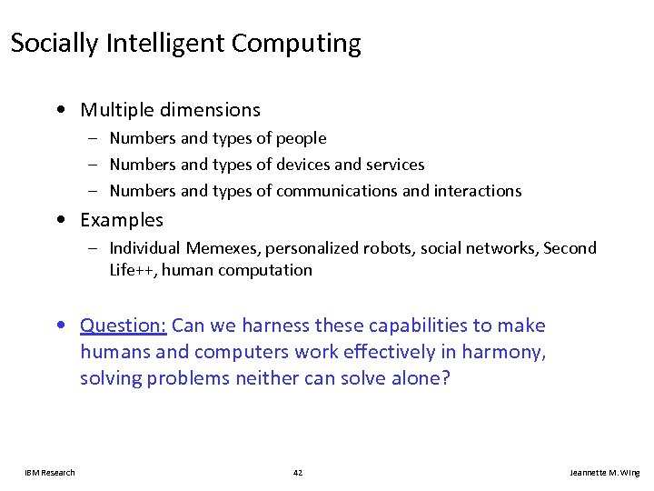 Socially Intelligent Computing • Multiple dimensions – Numbers and types of people – Numbers