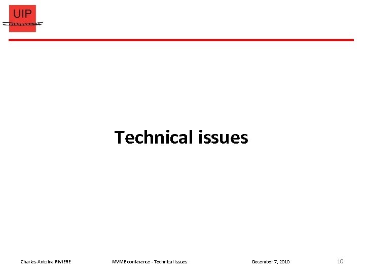 Technical issues Charles-Antoine RIVIERE MVME conference - Technical issues December 7, 2010 10 