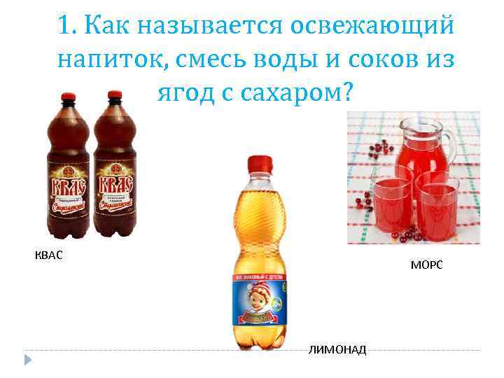 1. Как называется освежающий напиток, смесь воды и соков из ягод с сахаром? КВАС