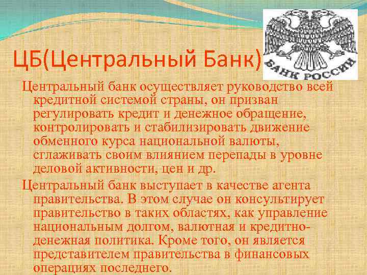 ЦБ(Центральный Банк) Центральный банк осуществляет руководство всей кредитной системой страны, он призван регулировать кредит