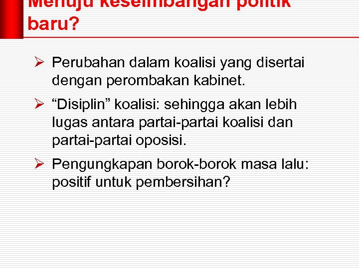 Menuju keseimbangan politik baru? Ø Perubahan dalam koalisi yang disertai dengan perombakan kabinet. Ø