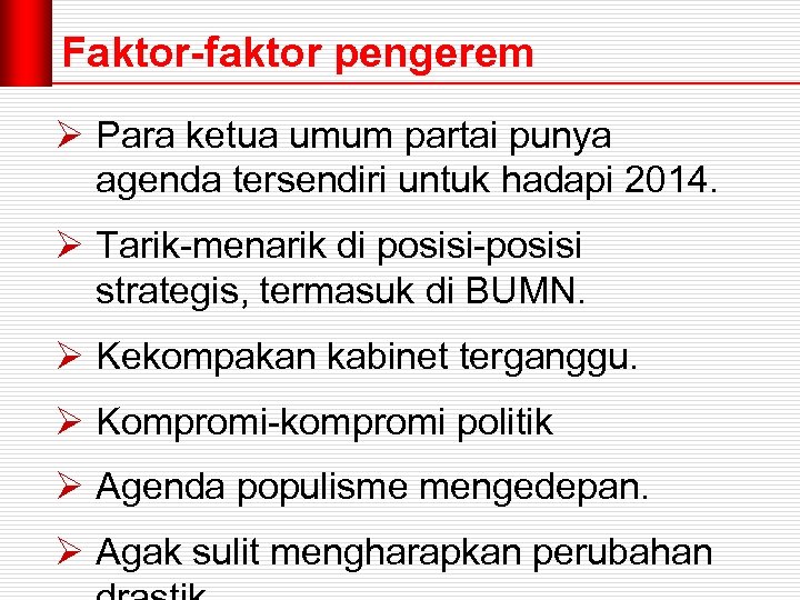 Faktor-faktor pengerem Ø Para ketua umum partai punya agenda tersendiri untuk hadapi 2014. Ø