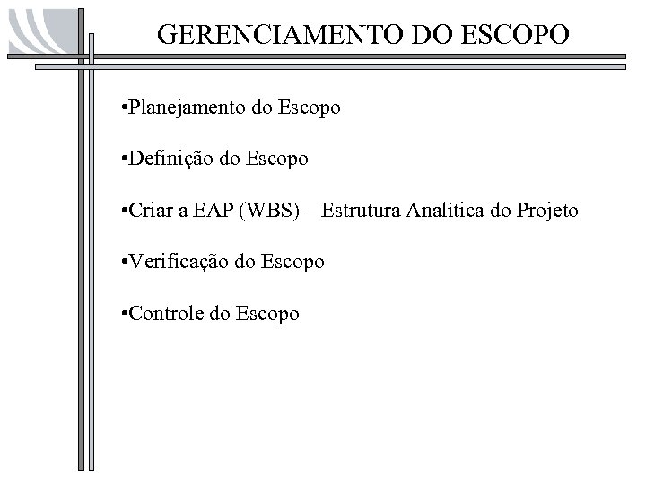 GERENCIAMENTO DO ESCOPO • Planejamento do Escopo • Definição do Escopo • Criar a