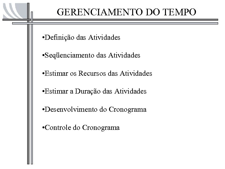 GERENCIAMENTO DO TEMPO • Definição das Atividades • Seqüenciamento das Atividades • Estimar os