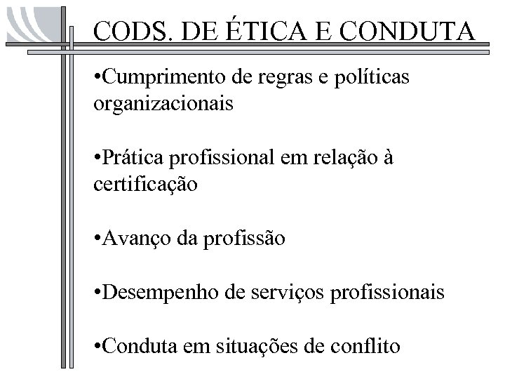 CODS. DE ÉTICA E CONDUTA • Cumprimento de regras e políticas organizacionais • Prática