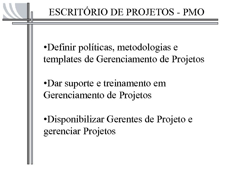 ESCRITÓRIO DE PROJETOS - PMO • Definir políticas, metodologias e templates de Gerenciamento de