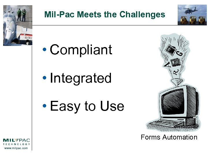 Mil-Pac Meets the Challenges • Compliant • Integrated • Easy to Use Forms Automation