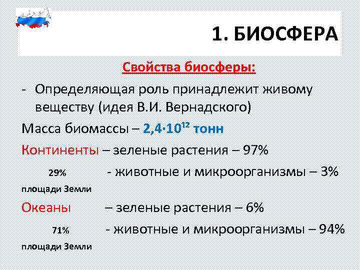 1. БИОСФЕРА Свойства биосферы: - Определяющая роль принадлежит живому веществу (идея В. И. Вернадского)