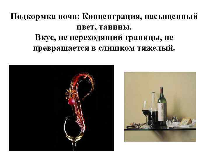 Подкормка почв: Концентрация, насыщенный цвет, танины. Вкус, не переходящий границы, не превращается в слишком