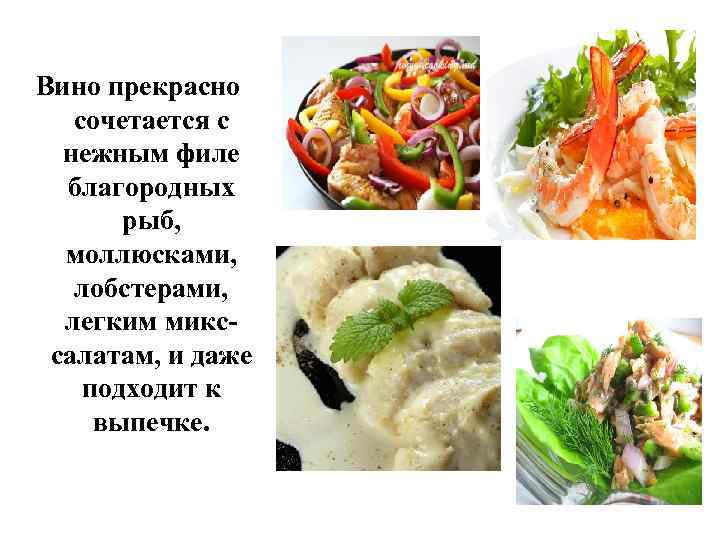 Вино прекрасно сочетается с нежным филе благородных рыб, моллюсками, лобстерами, легким микссалатам, и даже