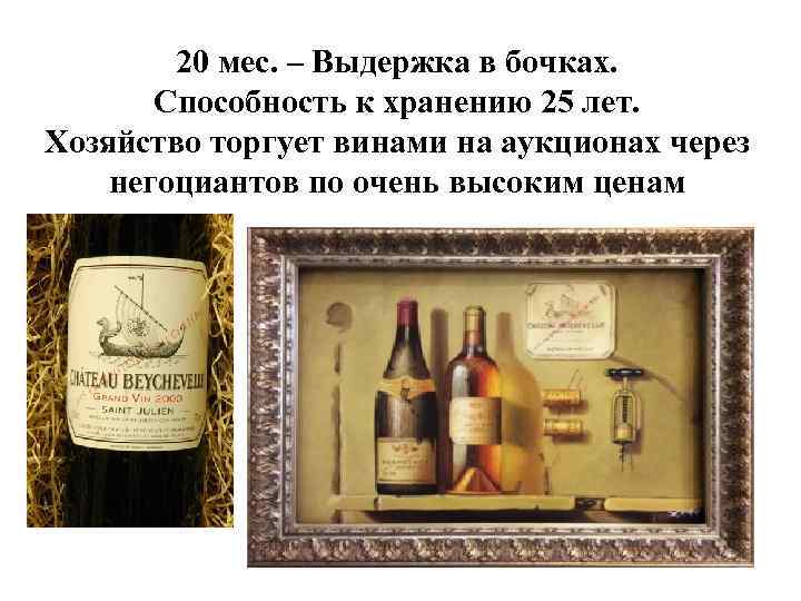 20 мес. – Выдержка в бочках. Способность к хранению 25 лет. Хозяйство торгует винами