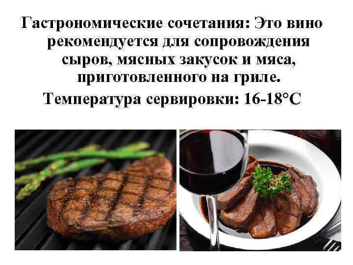 Гастрономические сочетания: Это вино рекомендуется для сопровождения сыров, мясных закусок и мяса, приготовленного на