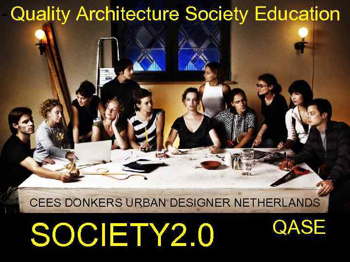 - Quality Architecture Society Education CEES DONKERS URBAN DESIGNER NETHERLANDS SOCIETY 2. 0 QASE