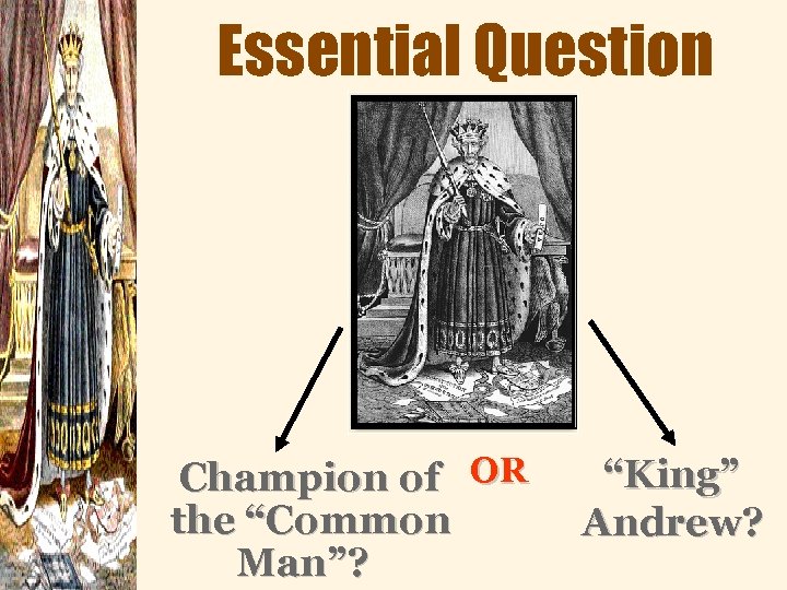 Essential Question Champion of OR the “Common Man”? “King” Andrew? 