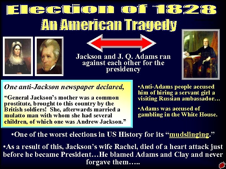 Election of 1828 Jackson and J. Q. Adams ran against each other for the