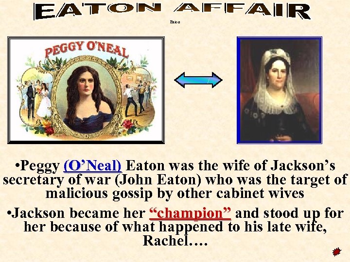 Eaton • Peggy (O’Neal) Eaton was the wife of Jackson’s secretary of war (John