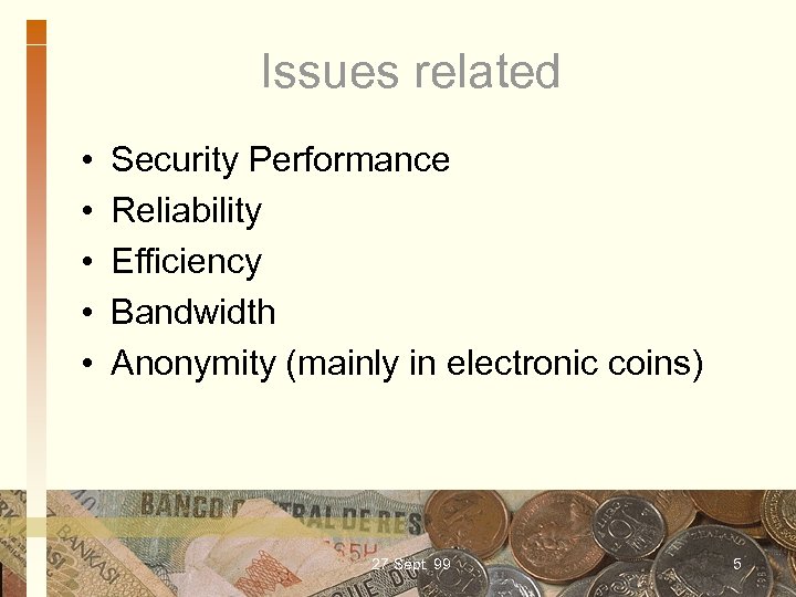 Issues related • • • Security Performance Reliability Efficiency Bandwidth Anonymity (mainly in electronic