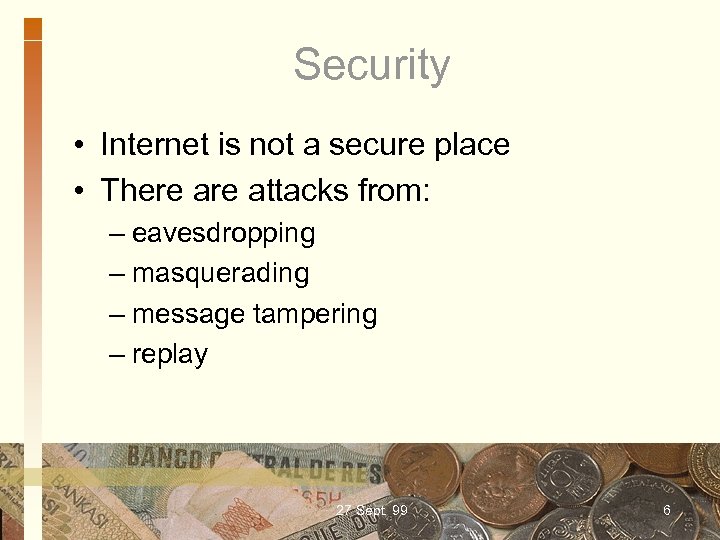 Security • Internet is not a secure place • There attacks from: – eavesdropping