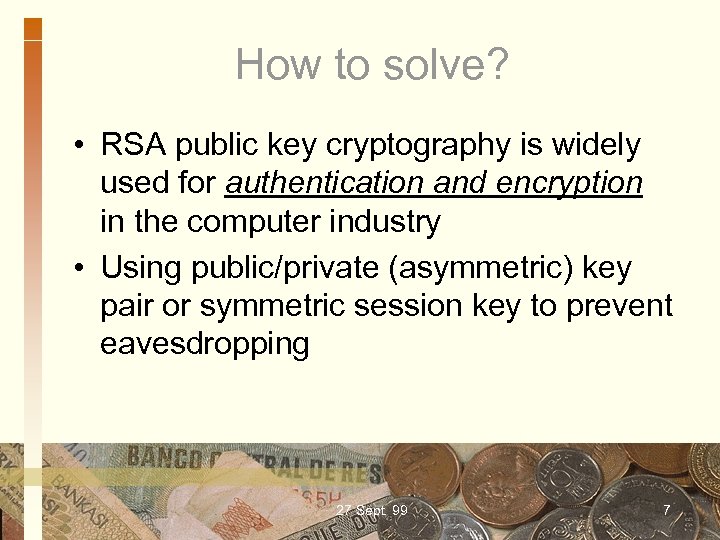 How to solve? • RSA public key cryptography is widely used for authentication and