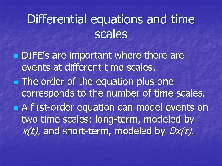Differential equations and time scales n n n DIFE’s are important where there are
