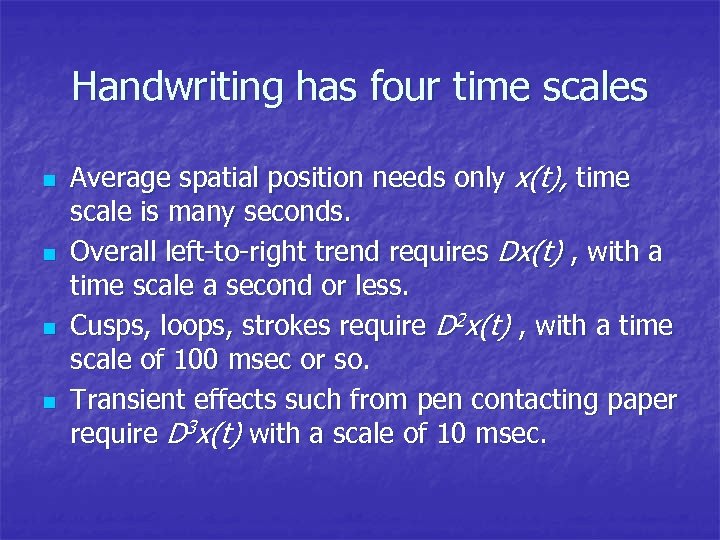 Handwriting has four time scales n n Average spatial position needs only x(t), time