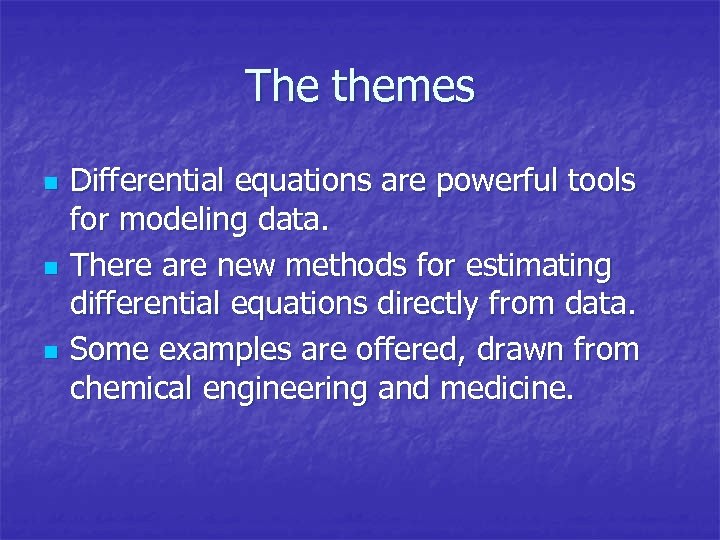 The themes n n n Differential equations are powerful tools for modeling data. There