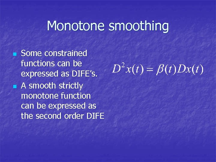 Monotone smoothing n n Some constrained functions can be expressed as DIFE’s. A smooth
